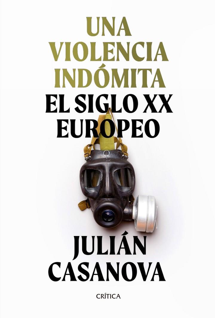 UNA VIOLENCIA INDOMITA : EL SIGLO XX EUROPEO | 9788491992172 | CASANOVA, JULIAN