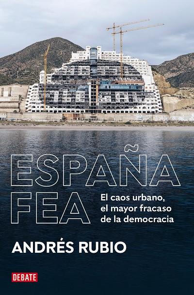 ESPAÑA FEA : EL CAOS URBANO, EL MAYOR FRACASO DE LA DEMOCRACIA | 9788418619236 | RUBIO, ANDRÉS