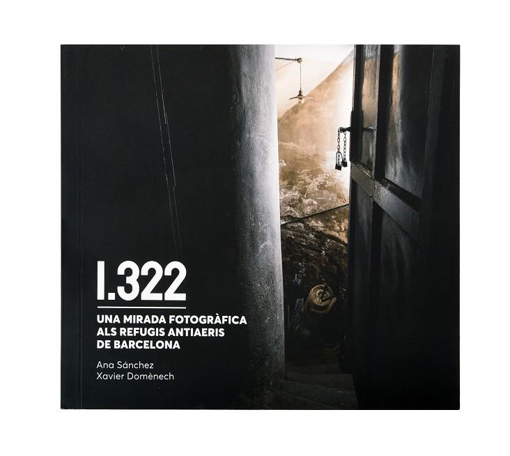 1322 : UNA MIRADA FOTOGRÀFICA ALS REFUGIS ANTIAERIS DE BARCELONA | 9788491564911 | DOMÈNECH, XAVIER ; SÁNCHEZ, ANA