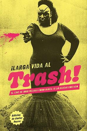 LARGA VIDA AL TRASH! | 9788412653526 | EL CINE DE JOHN WATERS DE LA A A LA Z, VV.AA.