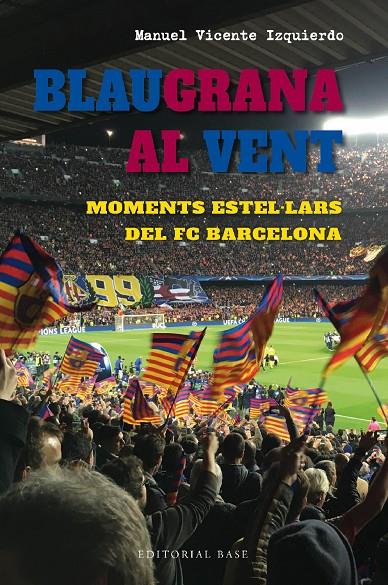 BLAUGRANA AL VENT : MOMENTS ESTEL·LARS DEL FC BARCELONA | 9788419007667 | VICENTE IZQUIERDO, MANUEL