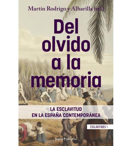 DEL OLVIDO A LA MEMORIA : LA ESCLAVITUD EN LA ESPAÑA CONTEMPORÁNEA | 9788418826689 | RODRIGO ALHARILLA, MARTIN