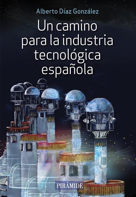 UN CAMINO PARA LA INDUSTRIA TECNOLÓGICA ESPAÑOLA | 9788436846638 | DÍAZ GONZÁLEZ, ALBERTO