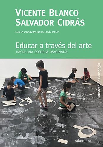 EDUCAR A TRAVÉS DEL ARTE | 9788413432069 | BLANCO, VICENTE ; CIDRÁS, SALVADOR ; MODIA, ROCÍO