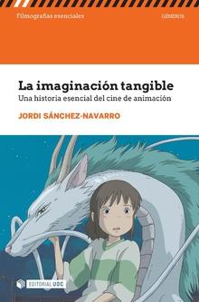 IMAGINACION TANGIBLE : UNA HISTORIA ESENCIAL DEL CINE DE ANIMACION | 9788491807025 | SANCHEZ NAVARRO, JORDI