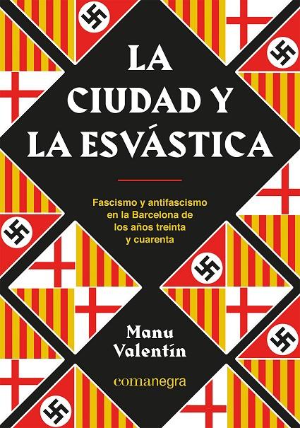 CIUDAD Y LA ESVÁSTICA : FASCISMO Y ANTIFASCISMO EN LA BARCELONA DE LOS AÑOS TREINTA Y CUARENTA | 9788418857850 | VALENTÍN, MANU