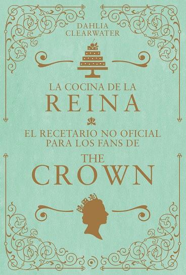 COCINA DE LA REINA : EL RECETARIO NO OFICIAL PARA LOS FANS DE THE CROWN | 9788419004802 | CLEARWATER, DAHLIA