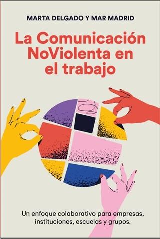 COMUNICACIÓN NOVIOLENTA EN EL TRABAJO, LA | 9788412666410 | DELGADO URDANIBIA, MARTA ; MADRID CABALLERO, MAR