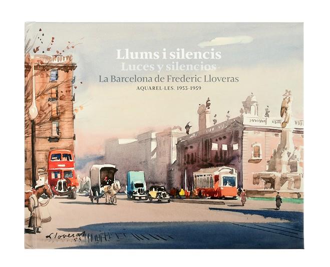LLUMS I SILENCIS / LUCES Y SILENCIOS : LA BARCELONA DE FREDERIC LLOVERAS | 9788491563907 | LLOVERAS I HERRERA, FREDERIC