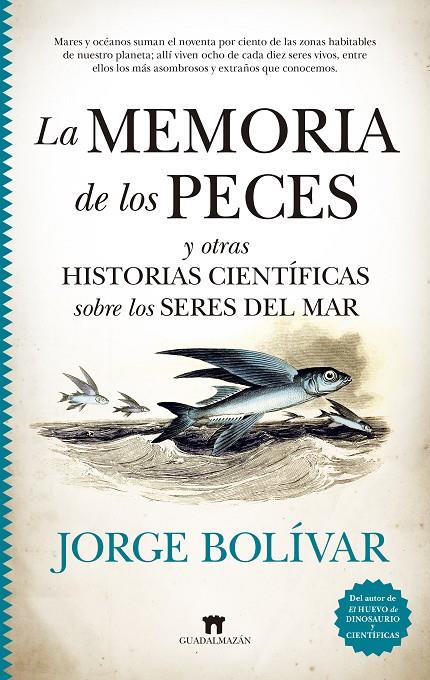  MEMORIA DE LOS PECES Y OTRAS HISTORIAS CIENTÍFICAS SOBRE LOS SERES DEL MAR, LA | 9788417547844 | JORGE BOLÍVAR