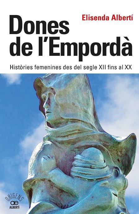 DONES DE L'EMPORDÀ : HISTÒRIES FEMENINES DES DEL SEGLE XII FINS AL XX | 9788472461864 | ALBERTÍ CASAS, ELISENDA