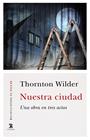 NUESTRA CIUDAD : UNA OBRA EN TRES ACTOS | 9788437641751 | WILDER, THORNTON