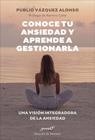 CONOCE TU ANSIEDAD Y APRENDE A GESTIONARLA | 9788433031907 | VÁZQUEZ ALONSO, PUBLIO