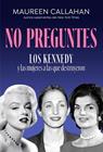 NO PREGUNTES : LOS KENNEDY Y LAS MUJERES A LAS QUE DESTRUYERON | 9788410942240 | CALLAHAM, MAUREEN