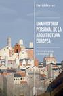 UNA HISTORIA PERSONAL DE LA ARQUITECTURA EUROPEA | 9788411076340 | FERRER, DAVID