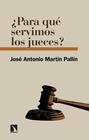 PARA QUÉ SERVIMOS LOS JUECES? | 9788413527185 | MARTÍN PALLÍN, JOSÉ ANTONIO