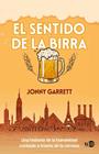 SENTIDO DE LA BIRRA : UNA HISTORIA DE LA HUMANIDAD CONTADA A TRAVÉS DE LA CERVEZA | 9788419407672 | GARRETT, JONNY
