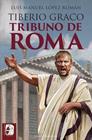 TIBERIO GRACO :  TRIBUNO DE ROMA | 9788412981049 | LÓPEZ ROMÁN, LUIS MANUEL