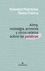 ALMA, NOSTALGIA, ARMONÍA Y OTROS RELATOS SOBRE LAS PALABRAS | 9788433910004 | PUÉRTOLAS, SOLEDAD ; CIANCA, ELENA