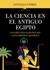CIENCIA EN EL ANTIGUO EGIPTO, LA | 9788410199200 | GONZALO GÓMEZ