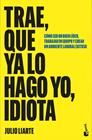 TRAE, QUE YA LO HAGO YO, IDIOTA | 9788467082029 | LIARTE, JULIO