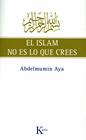 ISLAM NO ES LO QUE CREES, EL | 9788472457775 | AYA, ABDELMUMIN