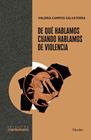 DE QUÉ HABLAMOS CUANDO HABLAMOS DE VIOLENCIA | 9788425454004 | CAMPOS SALVATERRA, VALERIA