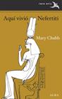 AQUÍ VIVIÓ NEFERTITI | 9788490658413 | CHUBB, MARY