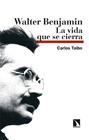 WALTER BENJAMIN : LA VIDA QUE SE CIERRA | 9788410673694 | TAIBO, CARLOS