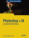 PHOTOSHOP + IA : LA EDICIÓN DEL FUTURO | 9788441551770 | DELGADO, JOSE MARÍA