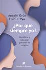 POR QUÉ SIEMPRE YO? IDENTIFICAR Y SUBSANAR PATRONES DE RELACIÓN | 9788433032133 | GRÜN, ANSELM ; WU, HSIN-JU