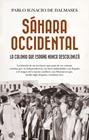SÁHARA OCCIDENTAL, LA COLONIA QUE ESPAÑA NUNCA DESCOLONIZÓ | 9788410529724 | DALMASES, PABLO IGNACIO DE