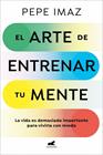 ARTE DE ENTRENAR TU MENTE, EL | 9788410467194 | IMAZ, PEPE