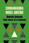 QUERIDA IJEAWELE : COMO EDUCAR EN EL FEMINISMO | 9788439732709 | NGOZI ADICHIE, CHIMAMANDA