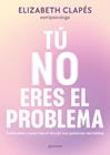 TÚ NO ERES EL PROBLEMA | 9788419746849 | CLAPÉS, ELIZABETH