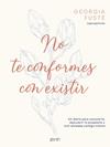 NO TE CONFORMES CON EXISTIR | 9788408321064 | FUSTÉ @GEORGIAFUSTE, GEORGIA