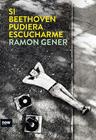 SI BEETHOVEN PUDIERA ESCUCHARME | 9788494217135 | GENER, RAMON