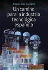 UN CAMINO PARA LA INDUSTRIA TECNOLÓGICA ESPAÑOLA | 9788436846638 | DÍAZ GONZÁLEZ, ALBERTO
