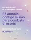 SÉ AMABLE CONTIGO MISMO PARA COMBATIR EL ESTRÉS | 9788449345166 | NEFF, KRISTIN ; GERMER, CHRISTOPHER K.