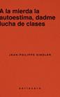 A LA MIERDA LA AUTOESTIMA, DADME LUCHA DE CLASES | 9788412943139 | KINDLER, JEAN-PHILIPPE