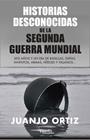 HISTORIAS DESCONOCIDAS DE LA SEGUNDA GUERRA MUNDIAL | 9788418965449 | ORTIZ, JUANJO 