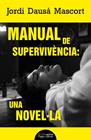 MANUAL DE SUPERVIVÈNCIA : UNA NOVEL·LA | 9788413034386 | DAUSÀ MASCORT, JORDI