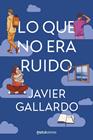 LO QUE NO ERA RUIDO | 9788427055520 | GALLARDO, JAVIER