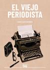 VIEJO PERIODISTA, EL | 9788494465581 | CORDOBA JOSE LUIS