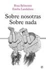 SOBRE NOSOTRAS SOBRE NADA | 9788413842103 | BELMONTE, ROSA; LANDALUCE, EMILIA