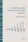 NO SABE LA SEMILLA DE QUÉ MANO HA CAÍDO | 9788410057371 | ROMERO, LUCI