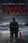 MAR QUE ME REGALAS, EL | 9788412986006 | RODRÍGUEZ GÓMEZ, JORGE
