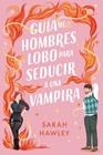 GUÍA DE HOMBRES LOBO PARA SEDUCIR A UNA VAMPIRA | 9788410391192 | HAWLEY, SARAH