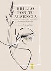 BRILLO POR TU AUSENCIA | 9788419466938 | SÁNCHEZ, LAE