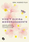VIVE Y OLVIDA MODERADAMENTE | 9788410427518 | FUJII, DRA. HIDEKO